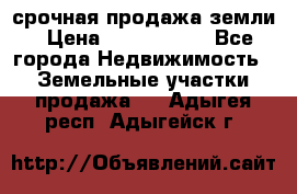 срочная продажа земли › Цена ­ 2 500 000 - Все города Недвижимость » Земельные участки продажа   . Адыгея респ.,Адыгейск г.